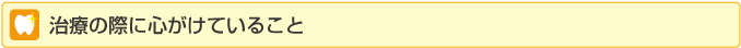治療の際に心がけていること